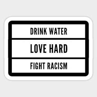 DRINK WATER LOVE HARD FIGHT RACISM Gift Ideas Sticker